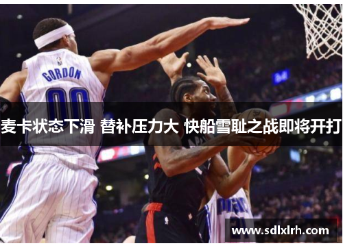 麦卡状态下滑 替补压力大 快船雪耻之战即将开打
